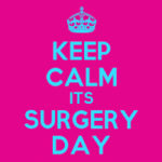 Keep Calm Its Surgery Day